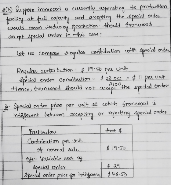 order 2(b) Suppose ironwood is currently operating its pooduction facility at full capacity and accepting the special order.