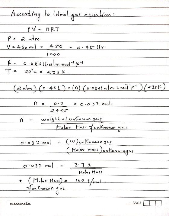 According to ideal gas equation: pre nRT Pea atm y = 4 somet 450 o.45 ltr. 1000 R 0.08alliatm mollk- 20°c = 293 K. T (Qalm) (