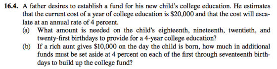 16.4. A father desires to establish a fund for his new childs college education. He estimates that the current cost of a yea