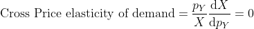 \text {Cross Price elasticity of demand} = \frac{p_Y}{X}\frac{\mathrm{d} X}{\mathrm{d} p_Y} = 0