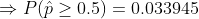 \Rightarrow P(\hat{p} \geq 0.5) =0.033945