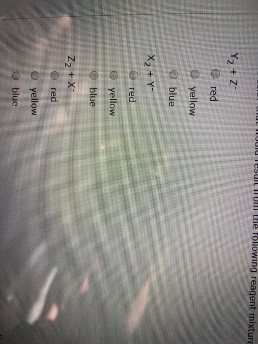 Olli the following reagent mixture Y2 + Z O red yellow blue X2 + Y O red O yellow O blue Z2 + X O red yellow O blue