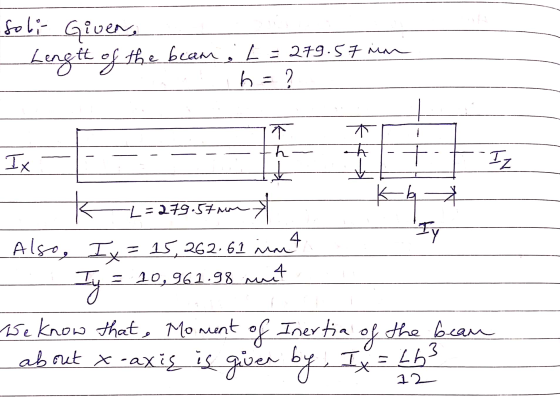 soli Given, Length of the beam, L = 279.57 mm b = ? h th IX It Iz L=279.57mm Kb Iy Also, Ix = 15.262.61 imet - 10,961.98 nuit