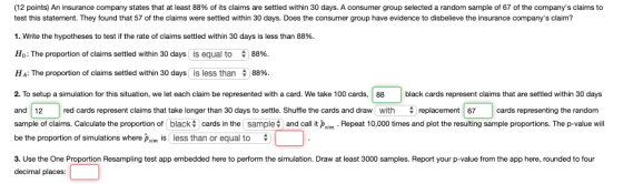 (12 points) An insurance company states that at least 88% of its claims are settled within 30 days. A consumer group selected