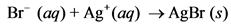 Br” (aq) + Ag+ (aq) → AgBr (8)