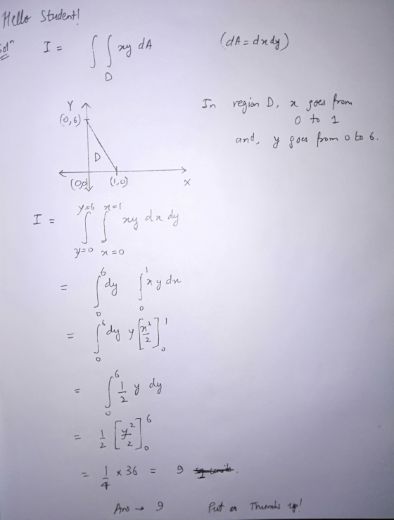 Hello Student! Sol I. (dA= dudy) Shugh Y (0,6 t In region D, a goes from o to 1 and, y goes from oto 6. D x Coolly (10) y=6