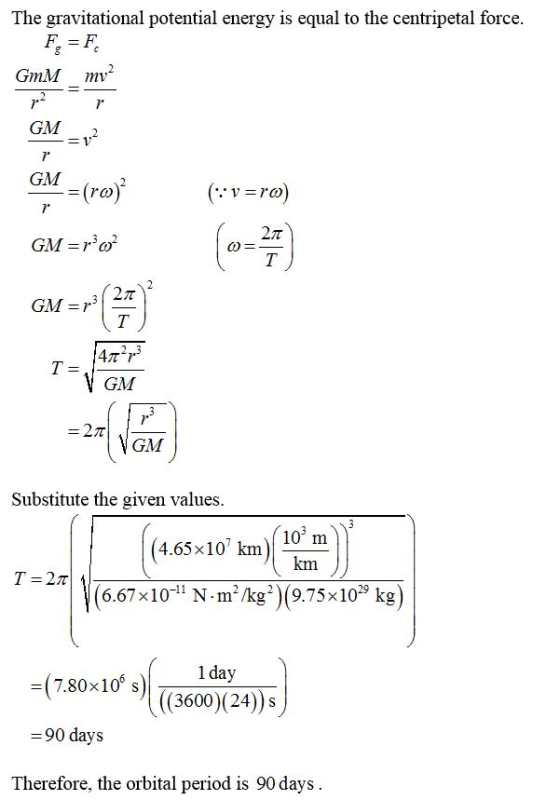 The gravitational potential energy is equal to the centripetal force GmM mi 7 7 GM GM 4T273 GM GM Substitute the given value