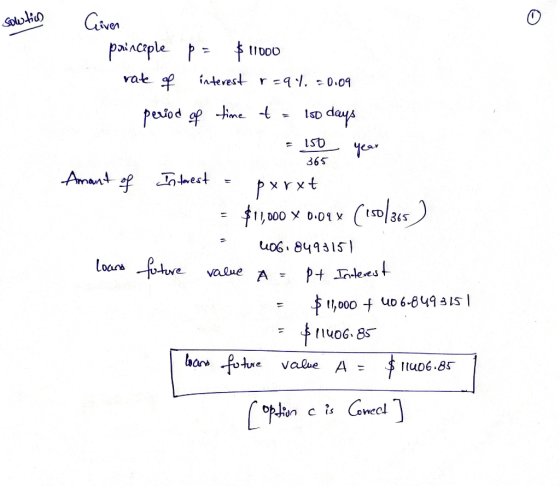 som til o Given pinceple p= $11000 interest r-9.1. -0.09 rate of period of time to 150 days = 150 365 year Amant of Interest