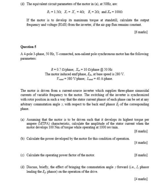 (d) The equivalent circuit parameters of the motor in (a), at 50Hz, are: R; = 1.50; X;= X, = 40; R = 20; and Xx = 1000 If the