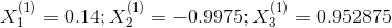 X_{1}^{(1)}=0.14;X_{2}^{(1)}=-0.9975;X_{3}^{(1)}=0.952875