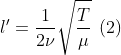 l' =\frac{1}{2\nu }\sqrt{\frac{T}{\mu }}\: \left ( 2 \right )