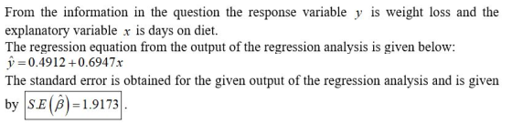 From the information in the question the response variable y is weight loss and the explanatory variable x is days on diet. T