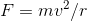 F = mv2/