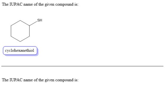The IUPAC name of the given compound is SH cyclohexanethiol The IUPAC name of the given compound is