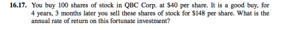 16.17. You buy 100 shares of stock in QBC Corp. at $40 per share. It is a good buy, for 4 years, 3 months later you sell thes
