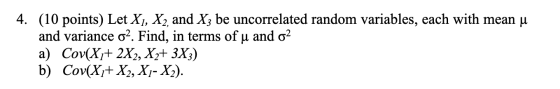 4. (10 points) Let Xi, X2, and X3 be uncorrelated random variables, each with mean u and variance o2. Find, in terms of u and