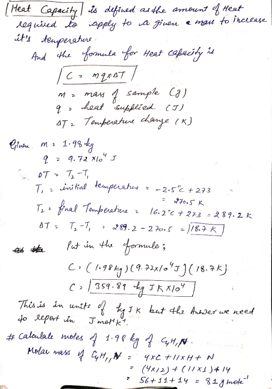 Heat Capacity ) is defined as the amount of Heat required to apply to a given a mass to increase its tenperatere And the for