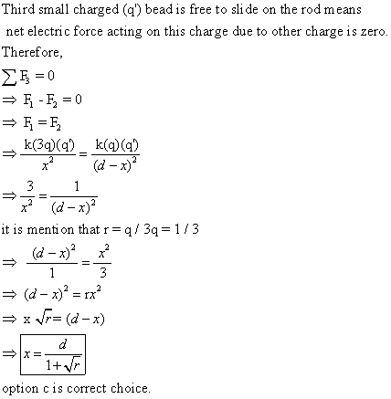Third small charged (q) bead is free to sli de on the rod means net electric force acting on this charge due to other charge
