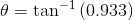 0 = tan-1 (0.933)