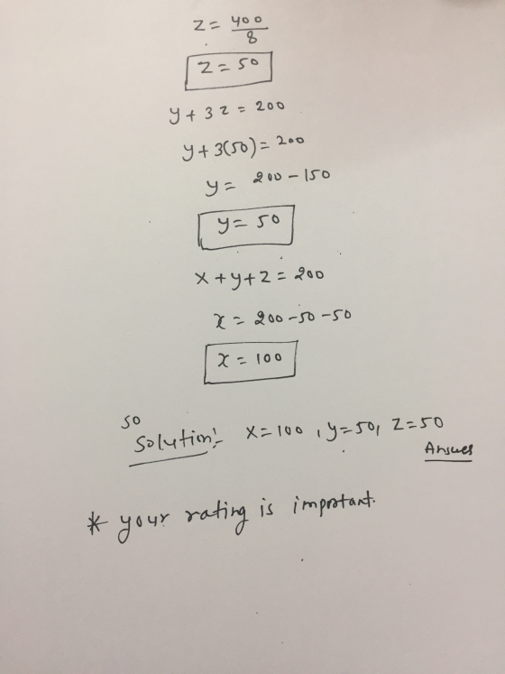 z = yoo [2=50 y + 32 = 200 5+3(50)- 200 y= 200-150 Ty=50 x+y+2=200 x=200-50-50 [x=100 so Solution, x=100, y=50, 2=50 Ansues *