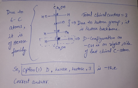 enzon # И ИО - Due to 6-c atoms, 0 Total Chiral centres=3 } Due to betone group, it is ketose backbone. -on SHon > D-Configur