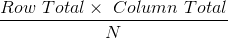 \frac{Row \ Total \times \ Column \ Total}{N}