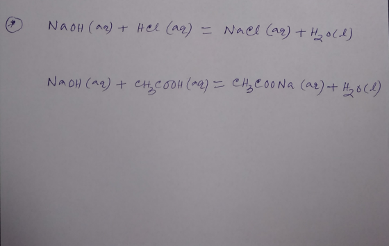 NaOH (aq) + Hel (aq) = Naal (ar) + Hold) Naou (na) + Het (as) = Nnet (any + 140cm NaOH (aq) + CH₃COOH (aq) = CH₃COONa (ar) +