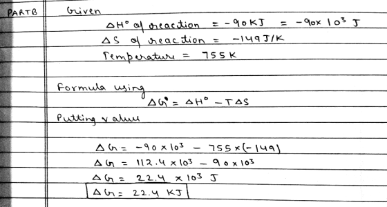 iven PARTB AH lheaction AS eac tion = -I49 J/K Tempuratur formula ing AG= AH -TAS Putting vauu A G= -9 o x lo3 ox 103 A G = A