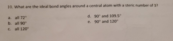 10. What are the ideal bond angles around a central atom with a steric number of 3? a. all 72° b. all 90° c. all 120° d. 90°