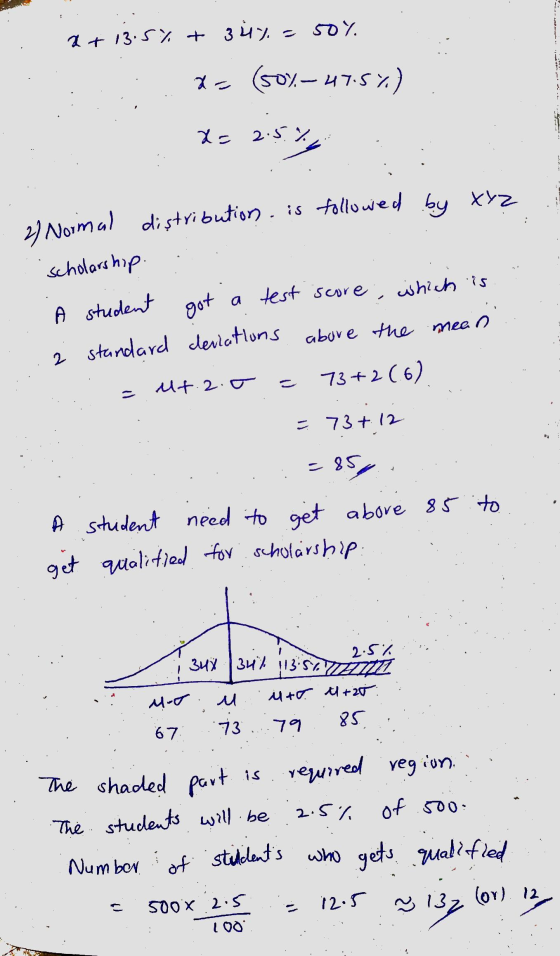 at 13.5% + 34% = 50% x = (50%-47.5%) x= 2.5% 2.5. 2) Normal distribution is followed by Xyz scholarship A student got a test