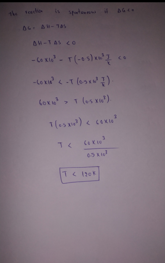 the spontaneous it saco reaction is Da= AH-TAS OH-T AS co - 60 x103 - T(-0.5) x² I co -66x103 <-T (0.5 x 103 7 ) . 60x10² - T
