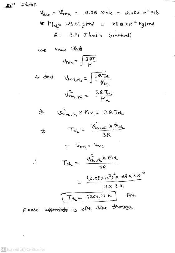 Sol Given:- Wese = Vong 2.38 kmls 2.38 x 103 mts A MN,= 28.01 g/mol 28.01 x 10-3 R= Ilonolik (constant) kg/mol 8.31 we know