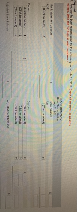 Required: 1. Prepare the bank reconciliation for this company as of July 31, 2011. (Input all amounts as positive values. Omi