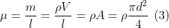 \mu =\frac{m}{l}=\frac{\rho V}{l}=\rho A=\rho \frac{\pi d^{2}}{4}\: \left ( 3 \right )
