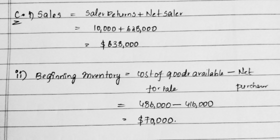 Co Sales = saler Returnst Net saler = 10,ODD + 628,000 7 $638,000 ☺Beginning mventory 2 costof goodr available – Net forrale