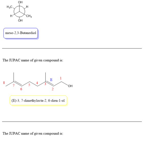 он H3C CH3 OH meso-2,3-Butanediol The IUPAC name of given compound is: OH (E)-3, 7-dimethylocta-2, 6-dien-1-ol The IUPAC name
