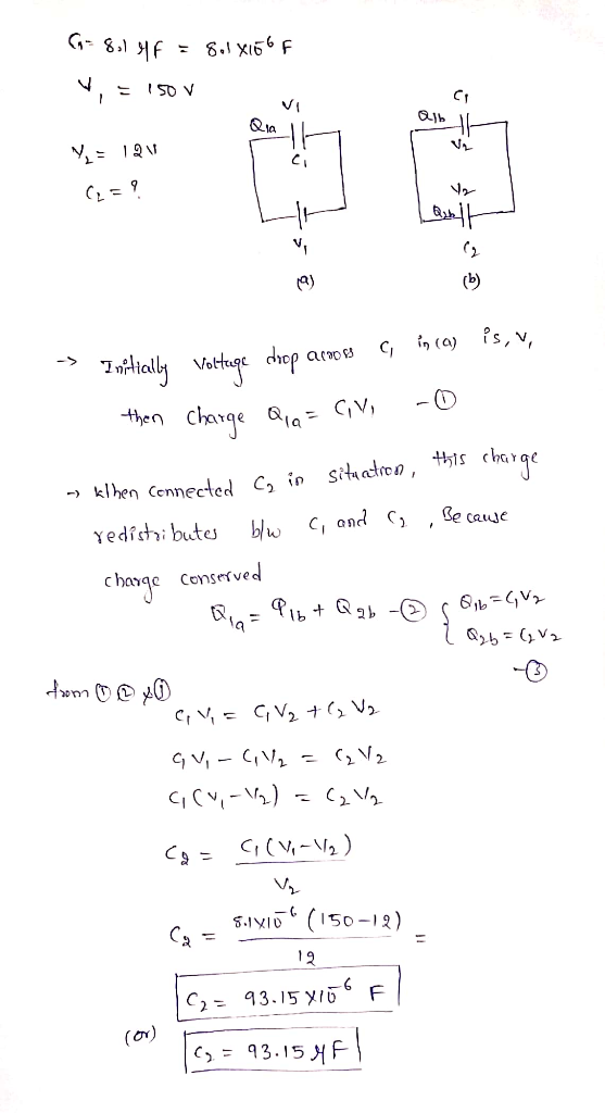 G=801 4F = 8.1 X166 F V = 150 V r & - = 120 C2 = ? Lault > Initially Voltage drop acones c in (a) is, v, then charge Qia= CVI