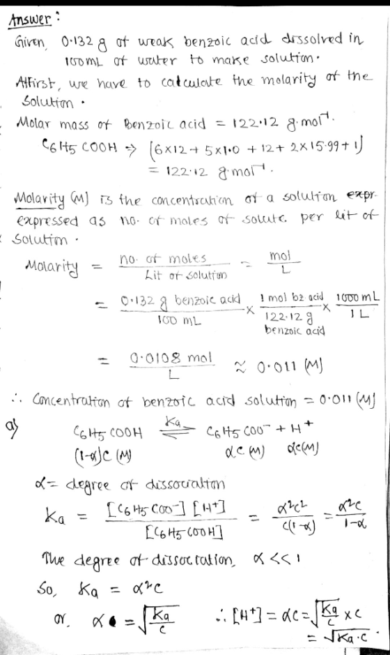 Answer: Giren 0-132 at ueak ben20ic acid drssolved in 0D mL af wTuter to make solutTon Affirst we have to catulote ine molari