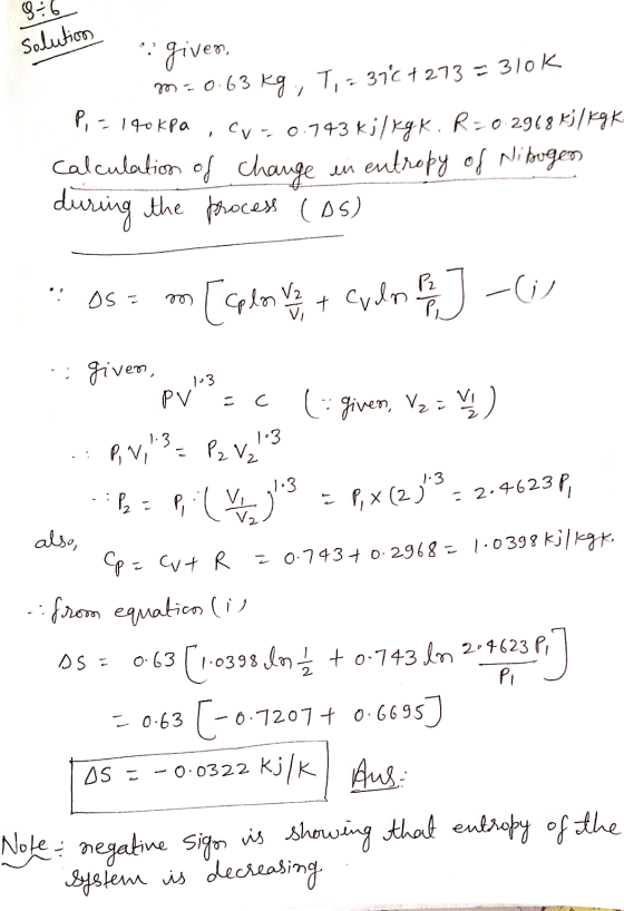 8 6 solution P, = 140 kPa given, 270.63 kg., T, -376 +273 = 310K CV-0.743k;/kgK. R=0-2918 mj/kgK calculation of change in ent