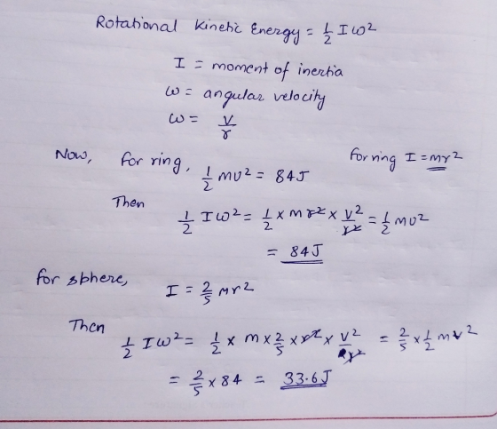 Rotational kinetic Energy = t I w2 I = moment of inertia W - angular velocity w= X Now, for ring, I mo2= 845 forcing I = my?