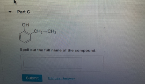 Part C OH CH2-CH3 Spell out the full name of the compound. Submit Request Answer