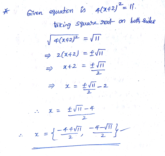 * Given equation is 4(X+21? = 11. taking square root on both sidee 4(af2)2 =UT = 2(x+2) = EVIT => af 2 fVT 2 x = £VUT 2 2 x=