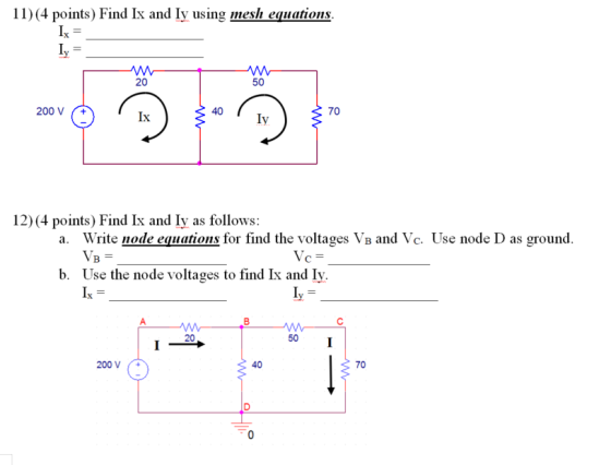 11) (4 points) Find Ix and ly using mesh equations. Ix = Iy 20 50 200 V Ix 40 70 Iy w 12)(4 points) Find Ix and Iy as follows
