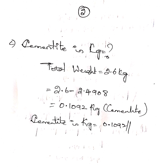 erosen o fermentite as R2 Total Weight=9.6 kg -2.6-84908 = 0.1092 kg (Cementite) Dementite as Kg = 0.1098/1