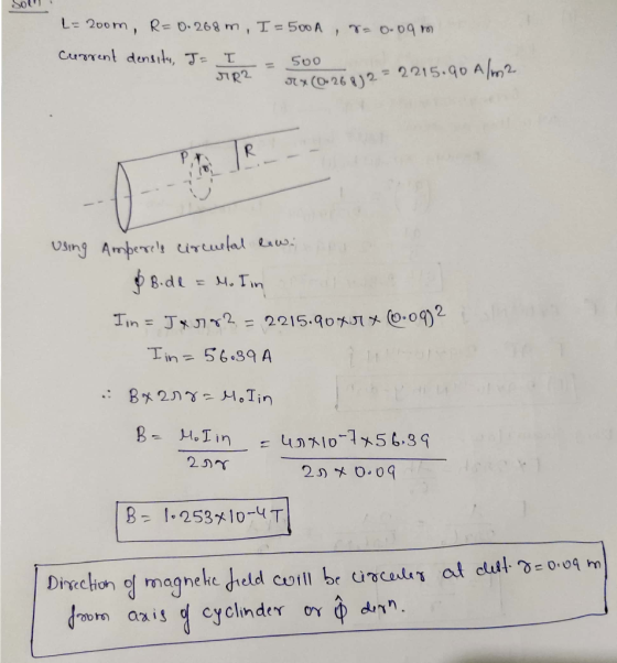 L = 200m, R= 0.268 m, I = 500 A , 7 0.09 m current density, J = I=500 IR? rx (0.268)2 = 2215.90 A/m2 using Amperels circuital