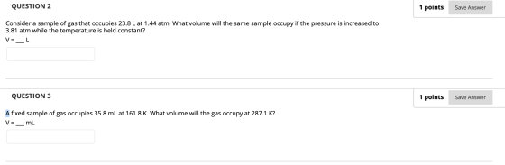 QUESTION 2 1 points Save Answer Consider a sample of gas that occupies 23.8 L at 1.44 atm. What volume will the same sample o