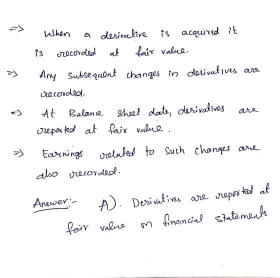 > B » Wilhen a derivative is acquired it is crecorded at fair value. Any subsequent changes in derivatives are recorded At Ba