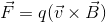 \vec{F}=q(\vec{v}\times \vec{B} )