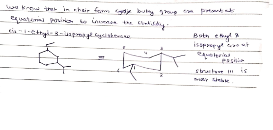 we know that in chair form care bulky group are presuck at equatorial position to increase the stabiistey. cis - i-ethyl-3 =
