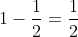 1-rac{1}{2}=rac{1}{2}